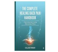 The Complete Healing Back Pain Handbook: A Step-by-Step Guide to Lasting Relief and Spinal Wellness