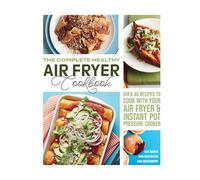 The Complete Healthy Air Fryer Cookbook : Over 40 Recipes to Cook with Your Air Fryer & Instant Pot Pressure Cooker