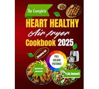 The Complete Heart Healthy Airfryer Cookbook 2025: Quick and Easy Low Sodium Recipes to Lower Blood Pressure, Improve Cholesterol and Keep your Heart Strong.