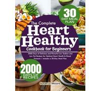 The Complete Heart Healthy Cookbook for Beginners: 2000 Days of Delicious and Flavorful Low Sodium and Low Fat Recipes for Optimal Heart Health & Blood Pressure | Includes a 30-Day Meal Plan