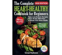 The Complete Heart-Healthy Cookbook for Beginners: Easy Low-Sodium Recipes and a 30-Day Meal Plan to Boost Your Heart Health