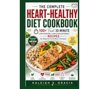The Complete Heart-Healthy Diet Cookbook: 100+ Fast 30-Minute Low Sodium, Low-Cholesterol Recipes for Beginners and Busy Lifestyles