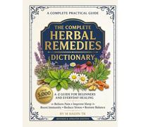 The Complete Herbal Remedies Dictionary: 5000+ Natural Remedies A-Z for Beginners and Everyday Healing, Relieve Pain, Improve Sleep, Boost Immunity, Reduce Stress & Restore Balance