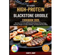 The complete High-Protein Blackstone Griddle Cookbook 2025: 100+ Keto, Low-Carb, and Protein-Packed Recipes for Clean Eating, Meal Prep, Weight Loss, Muscle Building, and Outdoor Flat Top Grilling