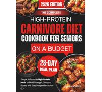 The Complete High-Protein Carnivore Diet Cookbook For Seniors On A Budget: Simple, Affordable High-Protein Meals to Build Strength, Support Bones, and Stay Independent After 60