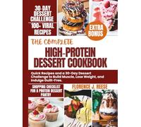 THE COMPLETE HIGH-PROTEIN DESSERT COOKBOOK: Quick Recipes and a 30-Day Dessert Challenge to Build Muscle, Lose Weight, and Indulge Guilt-Free.