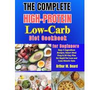 The Complete High-Protein Low-Carb Diet Cookbook for Beginners: Easy 5-Ingredient Recipes, Smart Meal Prep & 30-Day Plan for Rapid Fat Loss and Lean Muscle Gain