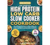 The Complete High protein low carb slow cooker cookbook : Easy Dump-and-Go Recipes for Healthy Weight Loss, Muscle-Friendly Meals, All-Day Energy, and ... Food Without Spending Hours in the Kitchen