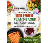 The Complete High-Protein Plant-Based Diet Cookbook: 60+ Whole-Food, Muscle-Building Recipes for Strength, Energy & Sustainable Weight Loss, Plus a 30-Day Meal Plan and Grocery Guide
