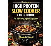 The Complete High Protein Slow cooker cookbook: Easy 5 ingredients budget friendly meals for fat loss and time saving family dining.