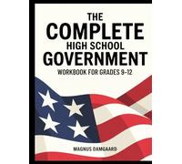 THE COMPLETE HIGH SCHOOL GOVERNMENT WORKBOOK FOR GRADES 9-12: 6,600 Practice Questions Covering U.S. Government And Civics