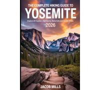 THE COMPLETE HIKING GUIDE BOOK TO YOSEMITE 2026: Explore El Capitan, Half Dome, Waterfalls, and the Best Scenic Trails