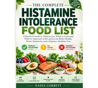 The Complete Histamine Intolerance Food List: A Low Histamine Diet Guide to Foods to Eat and Avoid, Safe Food Charts, Grocery Lists, Meal Plans, DAO Support, and Managing Histamine Triggers