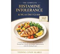 The Complete Histamine Intolerance & MCAS Diet Guide: A Science-Based Approach to Managing Symptoms Through Diet, Lifestyle, and Strategic Supplementation with 160+ Healing Recipes