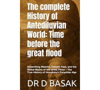 The complete History of Antediluvian World: Time before the great flood: Unearthing Atlantis, Göbekli Tepe, and the Global Myths of the Great Flood - The True History of Humanity’s Forgotten Age