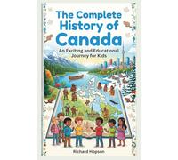 The Complete History of Canada: An Exciting and Educational Journey for Kids