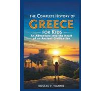 The Complete History of Greece for Kids: An Adventure into the Heart of an Ancient Civilization
