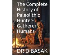 The Complete History of Paleolithic Hunter-Gatherer Humans