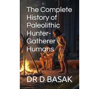 The Complete History of Paleolithic Hunter-Gatherer Humans: 3
