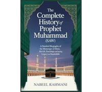 The Complete History of Prophet Muhammad (SAW): A Detailed Biography of the Messenger of Islam, His Life, Teachings, and Lasting Legacy as Rasulullah