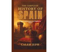 The complete history of Spain: Spain’s Transformation from Kingdoms to Empire.