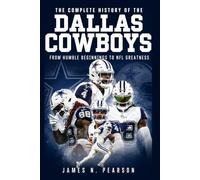 The Complete History of the Dallas Cowboys: From Humble Beginnings to NFL Greatness