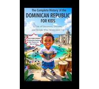 The Complete History of the Dominican Republic for Kids: A Tale of Discovery, Dreams, and People Who Never Gave Up