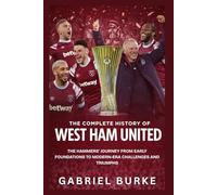 The Complete History of West Ham United: The Hammers’ Journey From Early Foundations to Modern Era Challenges and Triumphs