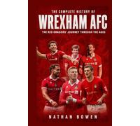 The Complete History of Wrexham AFC: The Red Dragons' Journey Through the Ages
