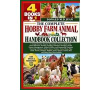 THE COMPLETE HOBBY FARM ANIMAL HANDBOOK COLLECTION - 4 BOOKS IN 1. A Comprehensive Step-by-Step Guide to Farm Animal Care, Breed Selection, Housing, ... Welfare, and Responsible Farming, Featuri