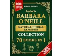 The Complete Holistic Self-Healing Collection of Natural Herbal Remedies Inspired by Barbara O’Neill: Gentle, Proven Methods to Cleanse Your Body, Reclaim Health, and Restore Lasting Vitality