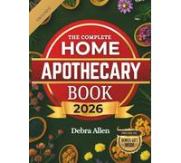 The Complete Home Apothecary: 210+ Simple Herbal Remedies to Relieve Pain, Boost Immunity, Improve Sleep, and Heal Naturally | Powerful Plant-Based Recipes for Everyday Wellness at Your Fingertips