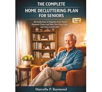 THE COMPLETE HOME DECLUTTERING PLAN FOR SENIORS: 30 Gentle Days to Organize Every Room, Eliminate Clutter and Make Your Home Safer and More Comfortable