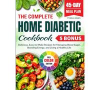 The Complete Home Diabetic Cookbook: Delicious, Easy-to-Make Recipes for Managing Blood Sugar, Boosting Energy, and Living a Healthy Life