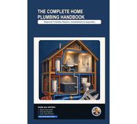 The Complete Home Plumbing Handbook: A Beginner-Friendly, Step-by-Step Visual Guide to Repairs, Installations & Upgrades