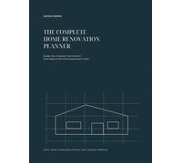 The Complete Home Renovation Planner: Budget, Plan, Organise, Track & Record Every Stage of Your Home Improvement Project