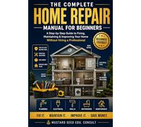 THE COMPLETE HOME REPAIR MANUAL FOR BEGINNERS: A Step-by-Step Guide to Fixing, Maintaining & Improving Your Home Without Hiring a Professional