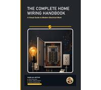 The Complete Home Wiring Handbook: A Beginner-Friendly, Step-by-Step Visual Guide to Modern Electrical Work