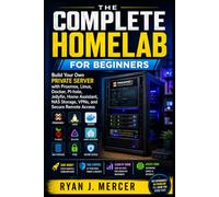 The Complete Homelab for Beginners: Build Your Own Private Server with Proxmox, Linux, Docker, Pi-hole, Jellyfin, Home Assistant, NAS Storage, VPNs, and Secure Remote Access: 20