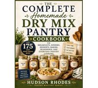 The Complete Homemade Dry Mix Pantry Cookbook: 175 Easy Make-Ahead Mixes for Breakfasts, Dinners, Desserts, Baking, Seasonings, and Everyday Pantry Cooking