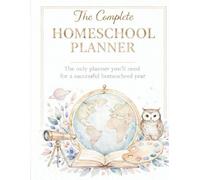 The Complete Homeschool Planner: An Undated All-in-One Planning System for Homeschool Families