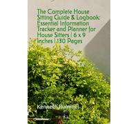 The Complete House Sitting Guide & Logbook: Essential Information Tracker and Planner for House Sitters | 6 x 9 Inches | 130 Pages