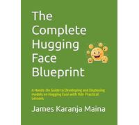 The Complete Hugging Face Blueprint: A Hands-On Guide to Developing and Deploying models on Hugging Face with 150+ Practical Lessons: 3