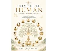 THE COMPLETE HUMAN: From Conception to Legacy: The Sixteen Samskaras for Human Development and Health