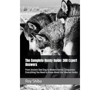 The Complete Husky Guide: 300 Expert Answers: From Ancient Sled Dog to Modern Family Companion: Everything You Need to Know About the Siberian Husky