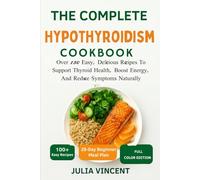 The Complete Hypothyroidism Cookbook: Over 150 Easy, Delicious Recipes To Support Thyroid Health, Boost Energy, And Reduce Symptoms Naturally