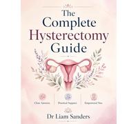 THE COMPLETE HYSTERECTOMY GUIDE: A Complete Patient Guide