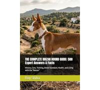 THE COMPLETE IBIIZAN HOUND GUIDE: 500 Expert Answers & Facts: History, Care, Training, Breed Standard, Health, and Living with the "Beezer"