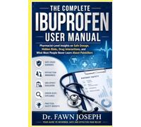 THE COMPLETE IBUPROFEN USER Manual: Pharmacist-Level Insights on Safe Dosage, Hidden Risks, Drug Interactions, and What Most People Never Learn About Painkillers