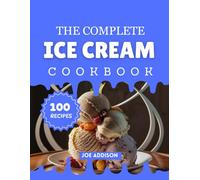 The Complete Ice Cream Cookbook: Easy-to-Make Sweet Ice Cream for Every Skill Level